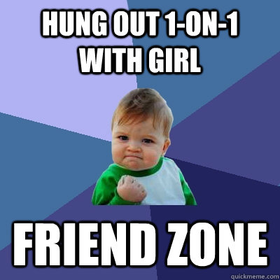 Hung out 1-on-1 with girl friend zone  Success Kid