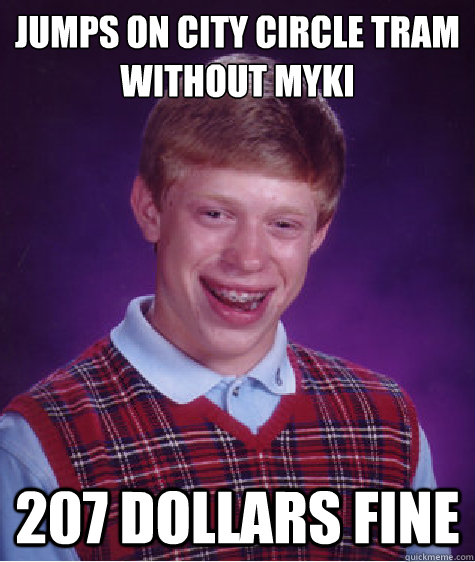 Jumps on city circle tram without myki 207 dollars fine  Bad Luck Brian