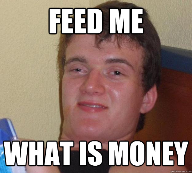 feed me what is money  10 Guy