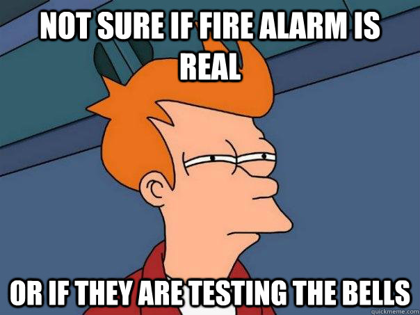 Not sure if fire alarm is real Or if they are testing the bells - Not sure if fire alarm is real Or if they are testing the bells  Futurama Fry