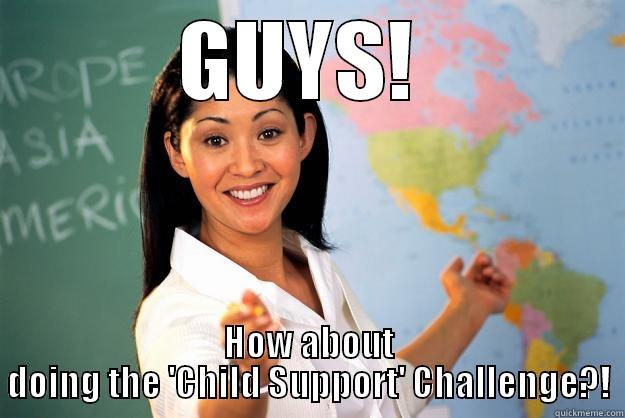 GUYS!  HOW ABOUT DOING THE 'CHILD SUPPORT' CHALLENGE?! Unhelpful High School Teacher