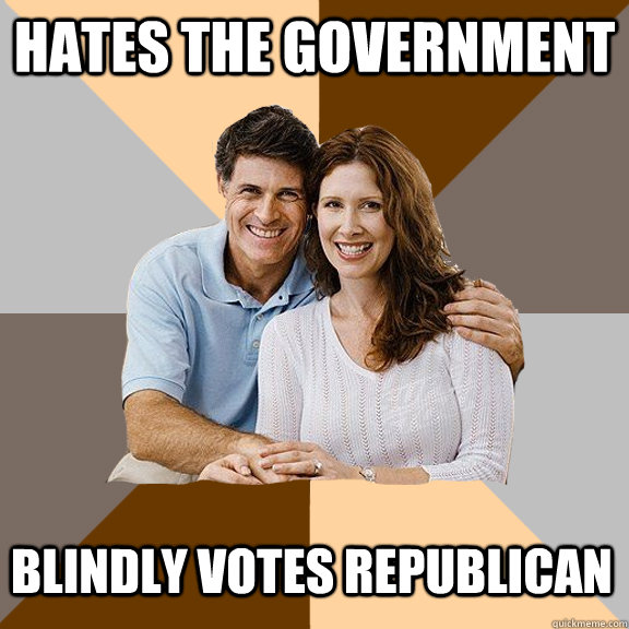 hates the government blindly votes republican  Scumbag Parents