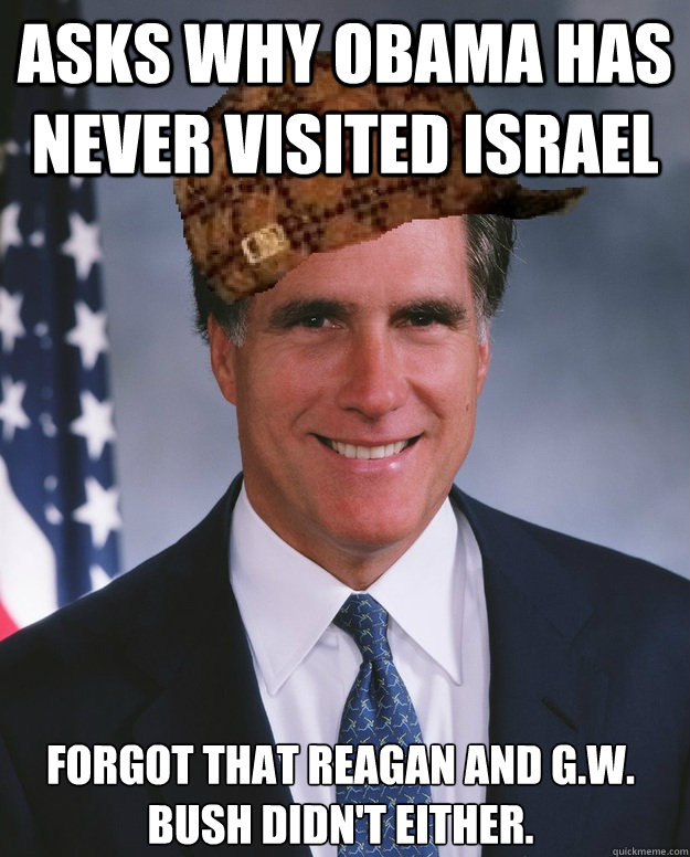 Asks why Obama has never visited Israel Forgot that Reagan and G.W. Bush didn't either.  Scumbag Romney