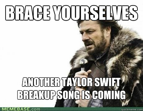 BRACE YOURSELVES Another Taylor Swift breakup song is coming - BRACE YOURSELVES Another Taylor Swift breakup song is coming  Misc