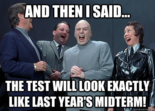 And then I said... The test will look exactly like last year's midterm! - And then I said... The test will look exactly like last year's midterm!  Plotting professors