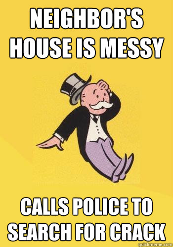 Neighbor's house is messy Calls police to search for crack - Neighbor's house is messy Calls police to search for crack  Over Reaction Captain