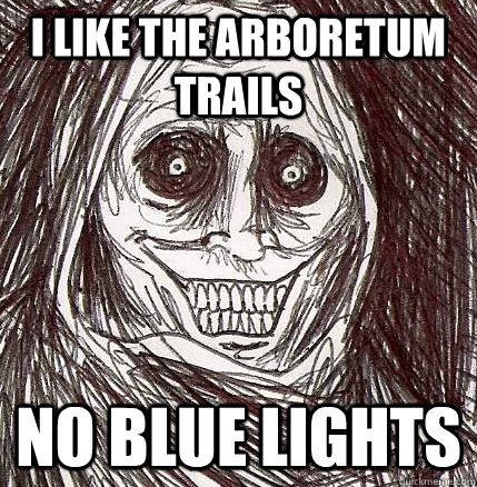 I like the arboretum trails No Blue Lights  Horrifying Houseguest