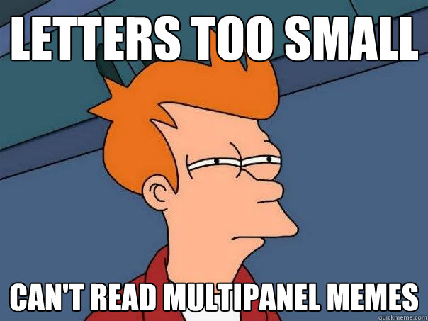 letters too small can't read multipanel memes - letters too small can't read multipanel memes  Futurama Fry