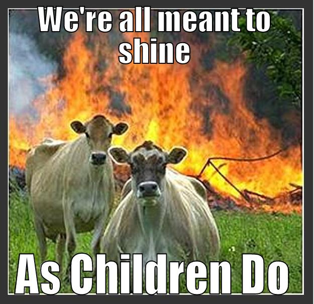 WE'RE ALL MEANT TO SHINE AS CHILDREN DO Evil cows