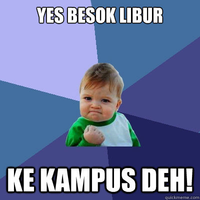 yes besok libur ke kampus deh!  Success Kid