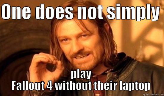 Short Attention Span Gamer - ONE DOES NOT SIMPLY  PLAY FALLOUT 4 WITHOUT THEIR LAPTOP Boromir