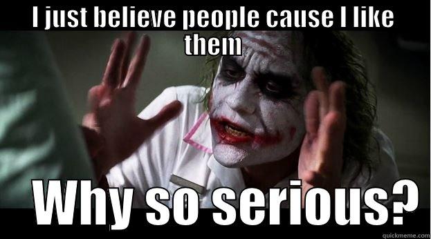 I JUST BELIEVE PEOPLE CAUSE I LIKE THEM     WHY SO SERIOUS? Joker Mind Loss