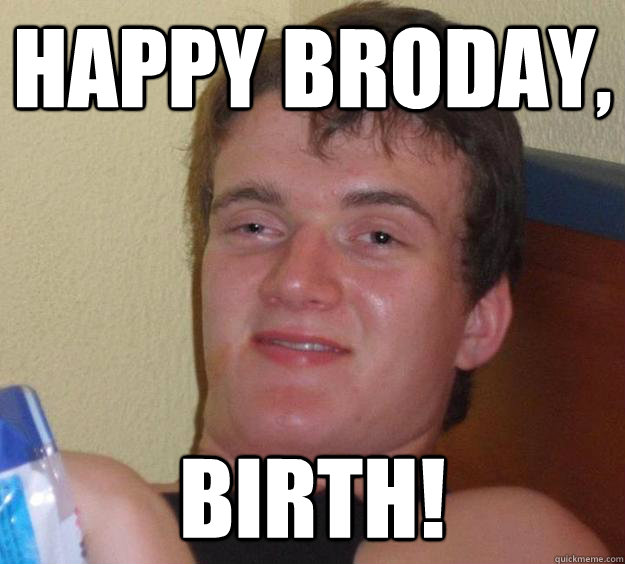 Happy broday, birth! - Happy broday, birth!  10 Guy