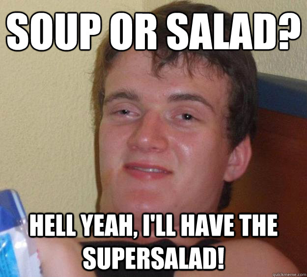 soup or salad? hell yeah, i'll have the supersalad! - soup or salad? hell yeah, i'll have the supersalad!  10 Guy