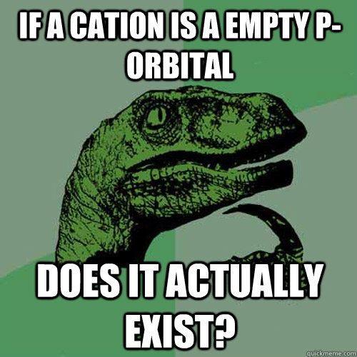 If a cation is a empty p-orbital Does it actually exist? - If a cation is a empty p-orbital Does it actually exist?  Philosoraptor