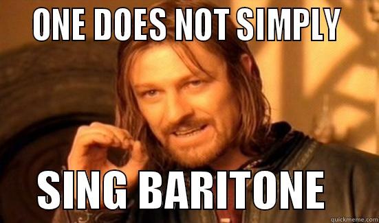 Sing Baritone -   ONE DOES NOT SIMPLY        SING BARITONE      Boromir