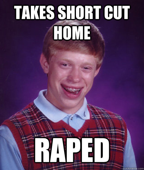 takes short cut home raped  Bad Luck Brian