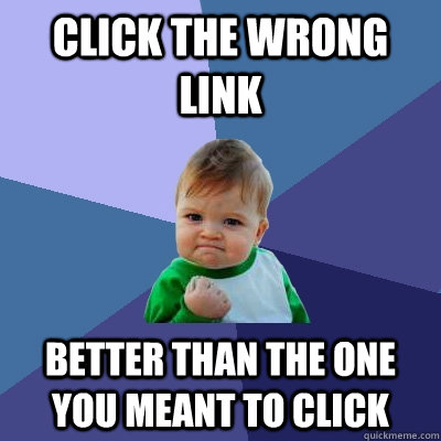 Click the wrong link Better than the one you meant to click  Success Kid