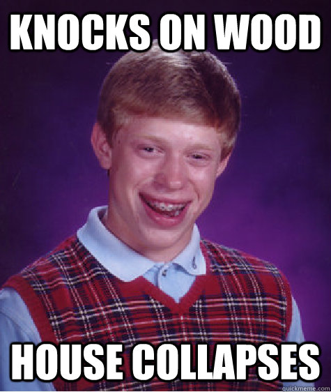 Knocks on wood House collapses  Bad Luck Brian