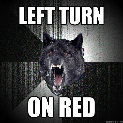 left turn on red  Insanity Wolf