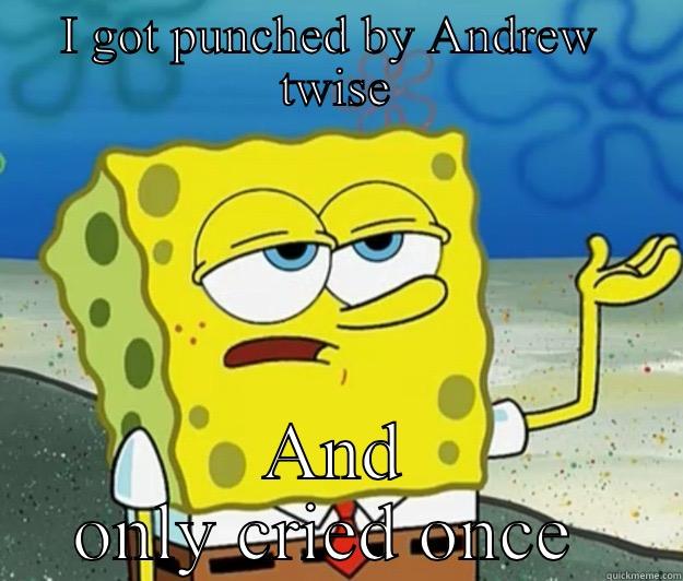 I GOT PUNCHED BY ANDREW  TWISE AND ONLY CRIED ONCE  Tough Spongebob