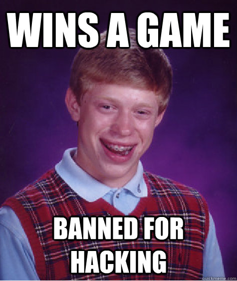 wins a game banned for hacking  Bad Luck Brian