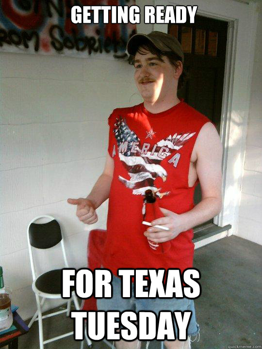 getting ready  for texas tuesday - getting ready  for texas tuesday  Redneck Randal