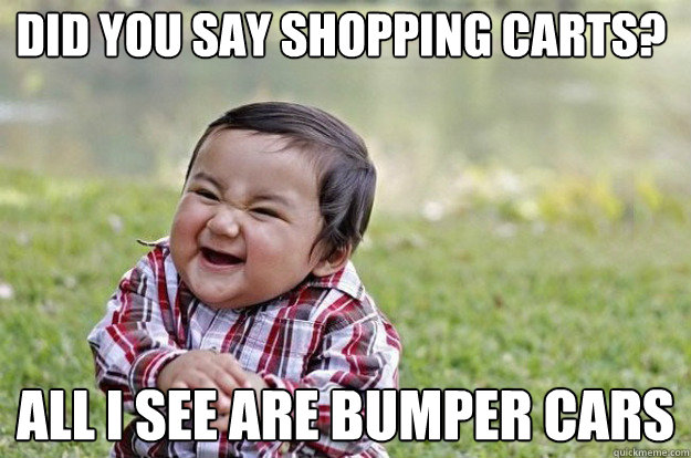 Did you say shopping carts? All I see are bumper cars  Evil Toddler