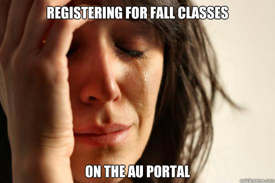 Registering for fall classes on the AU portal  First World Problems