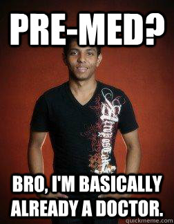 Pre-med? Bro, I'm basically already a doctor. - Pre-med? Bro, I'm basically already a doctor.  Overconfident Indian