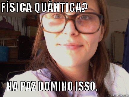 FÍSICA QUÂNTICA?                              NA PAZ DOMINO ISSO.             Misc