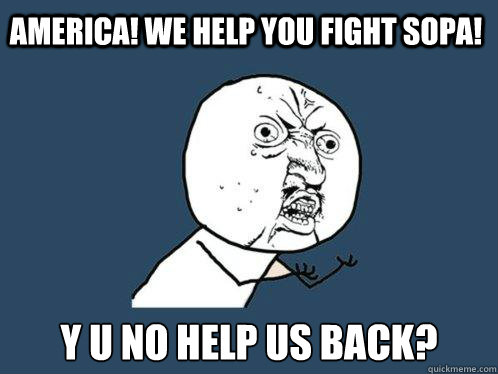 America! We help you fight SOPA! y u no help us back?  