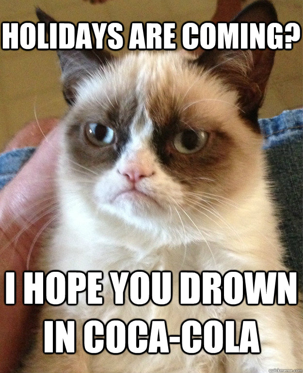 Holidays are coming? I hope you drown in Coca-Cola  Grumpy Cat