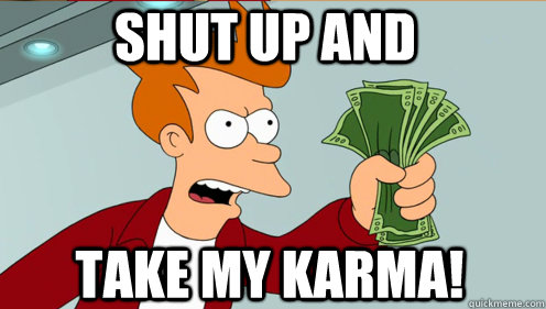 Shut up and  take my karma!  Fry shut up and take my money credit card