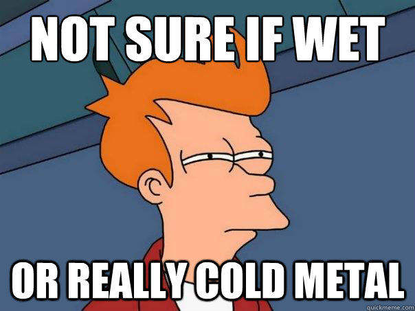 Not sure if wet or really cold metal  Futurama Fry