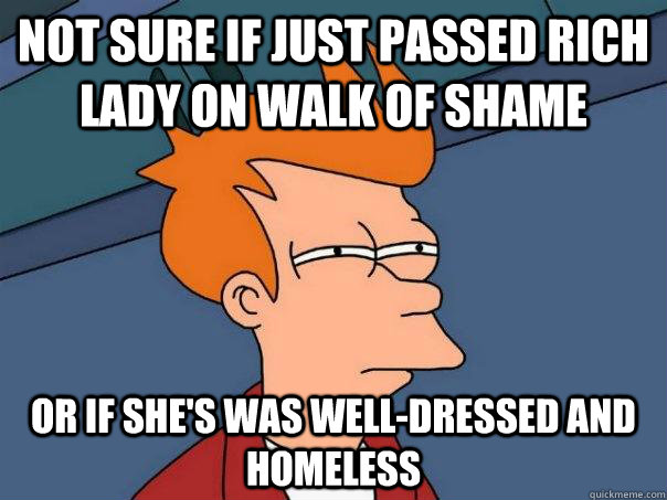 Not sure if just passed rich lady on walk of shame or if she's was well-dressed and homeless - Not sure if just passed rich lady on walk of shame or if she's was well-dressed and homeless  Futurama Fry