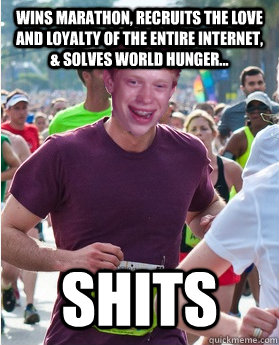 wins marathon, recruits the love and loyalty of the entire internet, & solves world hunger... shits - wins marathon, recruits the love and loyalty of the entire internet, & solves world hunger... shits  Photogenic bad luck Brian