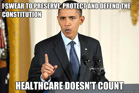 I swear to preserve, protect and defend the Constitution Healthcare doesn't count  