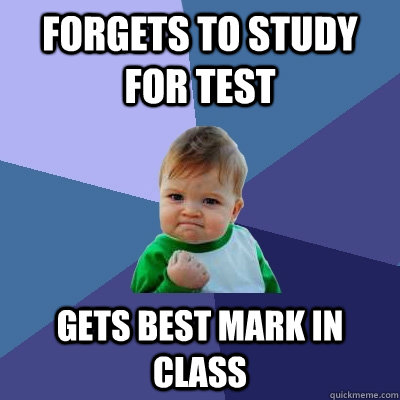 Forgets to study for test gets best mark in class  Success Kid