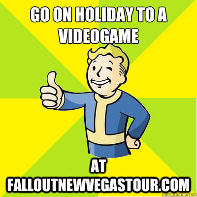 Go on holiday to a videogame At falloutnewvegastour.com  Fallout new vegas