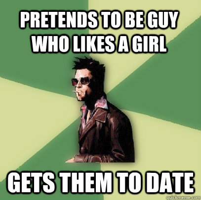 PRETENDS TO BE GUY WHO LIKES A GIRL GETS THEM TO DATE  Helpful Tyler Durden