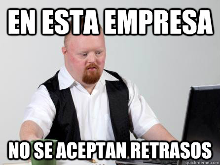 EN ESTA EMPRESA NO SE ACEPTAN RETRASOS  retraso