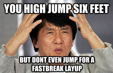 you high jump six feet but dont even jump for a fastbreak layup - you high jump six feet but dont even jump for a fastbreak layup  EPIC JACKIE CHAN