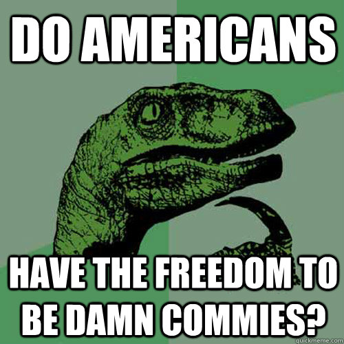 Do americans have the freedom to be damn commies?  Philosoraptor