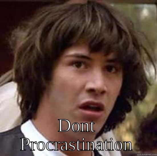  DONT PROCRASTINATION conspiracy keanu