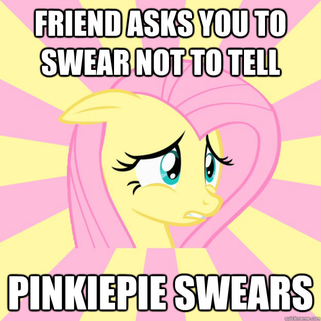 Friend asks you to swear not to tell Pinkiepie swears  Socially awkward brony