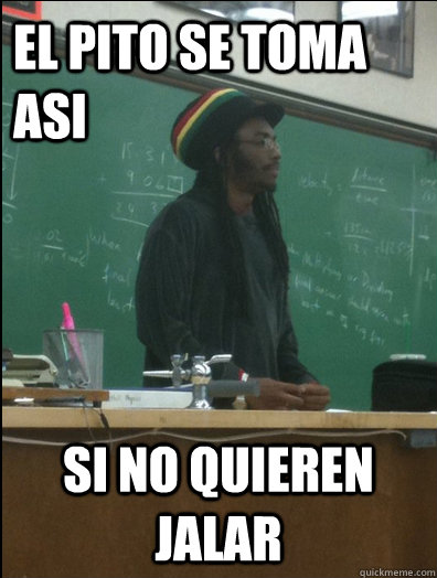 el pito se toma asi si no quieren jalar  Rasta Science Teacher