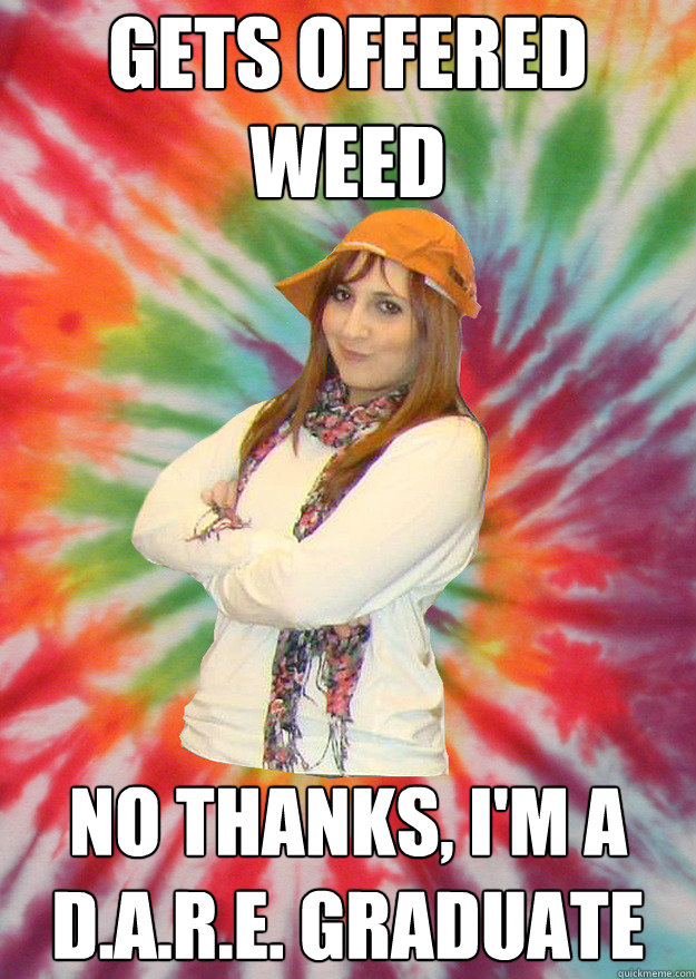 gets offered weed  no thanks, i'm a d.a.r.e. graduate - gets offered weed  no thanks, i'm a d.a.r.e. graduate  90s Girl