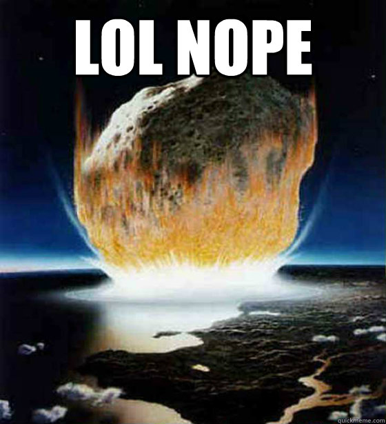 LOL NOPE  - LOL NOPE   Scumbag Asteroid