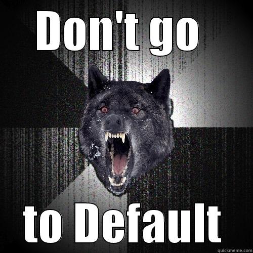 DON'T GO  TO DEFAULT Insanity Wolf